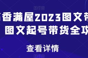 【2023.12.24】书香满屋2023图文带货，图文起号带货全攻略百度网盘免费下载-芽米宝库