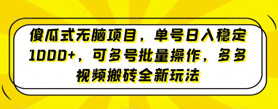 图片[1]-【2023.12.23】傻瓜式无脑项目，单号日入稳定1000+，可多号批量操作，多多视频搬砖全新玩法百度网盘免费下载-芽米宝库