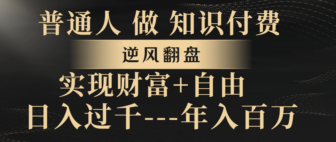 图片[1]-【2023.12.23】普通人做知识付费，逆风翻盘，实现财富自由，日入过千，年入百万百度网盘免费下载-芽米宝库