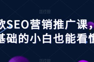 【2023.12.22】谷歌SEO营销推广课，零基础的小白也能看懂百度网盘免费下载-芽米宝库
