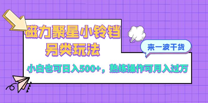 图片[1]-【2023.12.22】磁力聚星小铃铛另类玩法，小白也可日入500+，熟练操作可月入过万百度网盘免费下载-芽米宝库