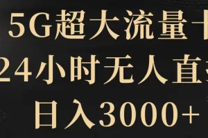 【2023.12.21】5G超大流量卡，24小时无人直播，日入3000+百度网盘免费下载-芽米宝库