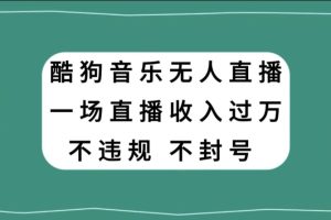 【2023.12.21】酷狗音乐无人直播，一场直播收入过万，可批量做百度网盘免费下载-芽米宝库