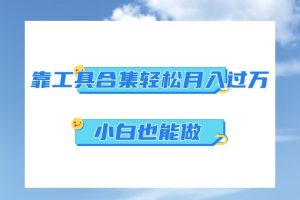 【2023.12.20】超级蓝海项目，反其道行之，靠工具合集也能月入过万，小白也能做，可放大矩阵操作百度网盘免费下载-芽米宝库