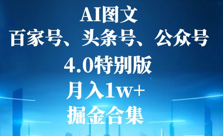 图片[1]-【2023.12.20】AI图文，头条号，百家号，公众号，4.0特别版，月入1w+，掘金合集百度网盘免费下载-芽米宝库