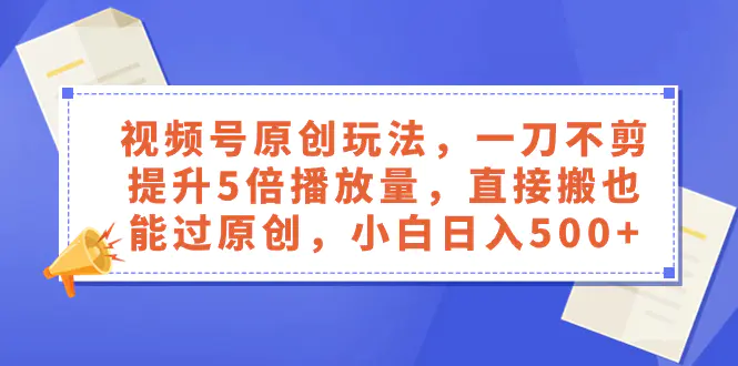 图片[1]-【2023.12.19】视频号原创玩法，一刀不剪提升5倍播放量，直接搬也能过原创，小白日入500+百度网盘免费下载-芽米宝库