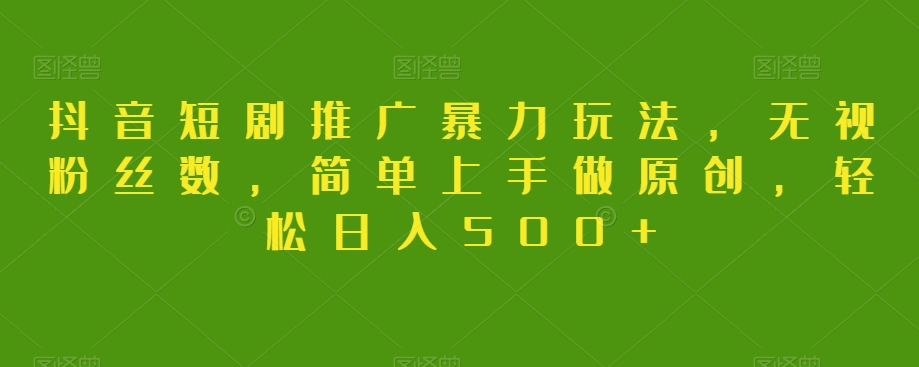 图片[1]-【2023.12.19】抖音短剧推广暴力玩法，无视粉丝数，简单上手做原创，轻松日入500+百度网盘免费下载-芽米宝库