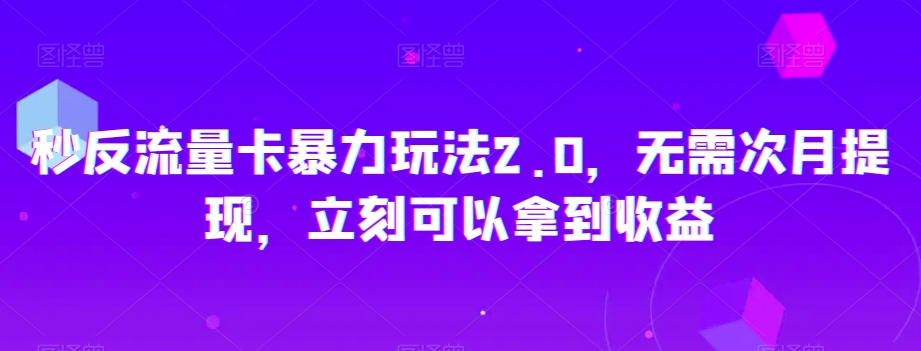 图片[1]-【2023.12.19】秒反流量卡暴力玩法2.0，无需次月提现，立刻可以拿到收益百度网盘免费下载-芽米宝库