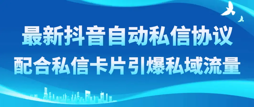 图片[1]-【2023.12.19】最新抖音自动私信协议，配合私信卡片引爆私域流量百度网盘免费下载-芽米宝库
