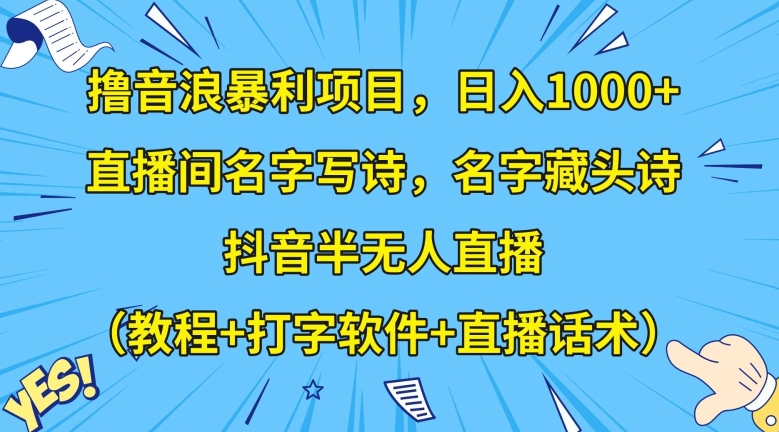 图片[1]-【2023.12.18】撸音浪暴利项目，日入1000+，直播间名字写诗，名字藏头诗，抖音半无人直播（教程+打字软件+直播话术）百度网盘免费下载-芽米宝库