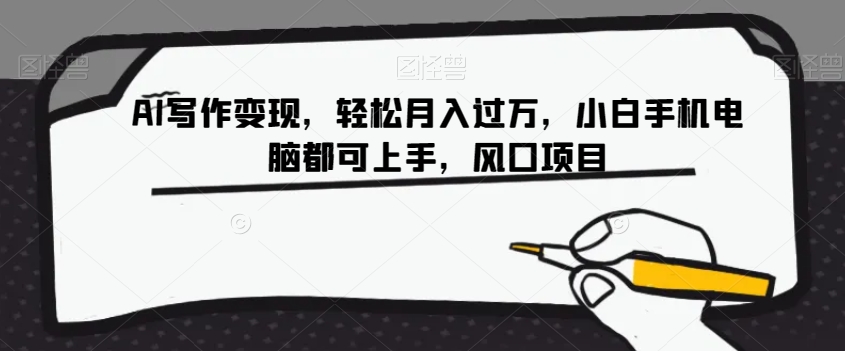 图片[1]-【2023.12.18】AI写作变现，轻松月入过万，小白手机电脑都可上手，风口项目百度网盘免费下载-芽米宝库