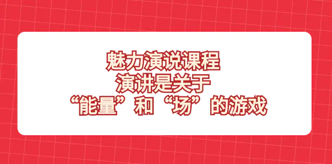 图片[1]-【2023.12.18】魅力演说课程，演讲是关于“能量”和“场”的游戏百度网盘免费下载-芽米宝库