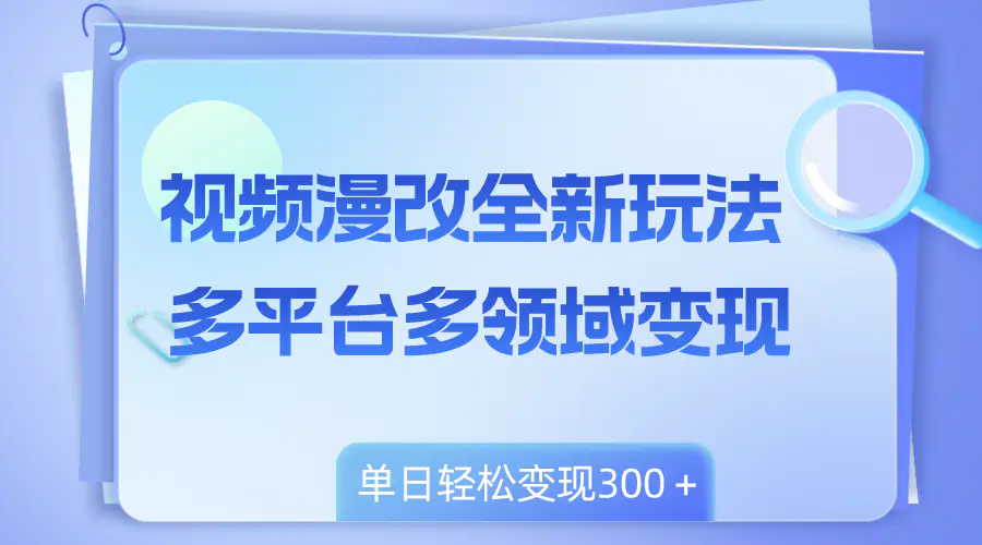 图片[1]-【2023.12.18】视频漫改全新玩法，多平台多领域变现，小白轻松上手，单日变现300＋百度网盘免费下载-芽米宝库