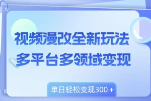 【2023.12.18】视频漫改全新玩法，多平台多领域变现，小白轻松上手，单日变现300＋百度网盘免费下载-芽米宝库