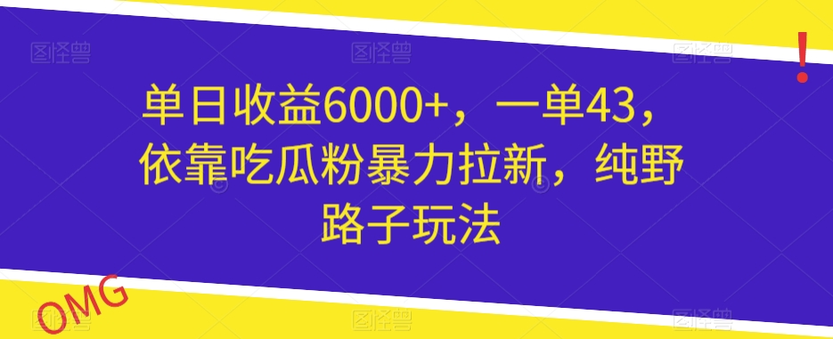 图片[1]-【2023.12.17】单日收益6000+，一单43，依靠吃瓜粉暴力拉新，纯野路子玩法百度网盘免费下载-芽米宝库