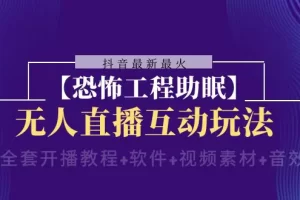 【2023.12.17】抖音最新最火【恐怖工程助眠】无人直播互动玩法（含全套开播教程+软件+视频素材+音效）百度网盘免费下载-芽米宝库