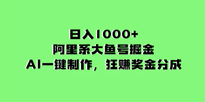 图片[1]-【2023.12.18】日入1000+的阿里系大鱼号掘金，AI一键制作，狂赚奖金分成百度网盘免费下载-芽米宝库