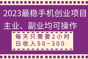 【2023.12.18】2023最稳手机创业项目，主业、副业均可操作，每天只需2小时，日收入50~300+百度网盘免费下载-芽米宝库