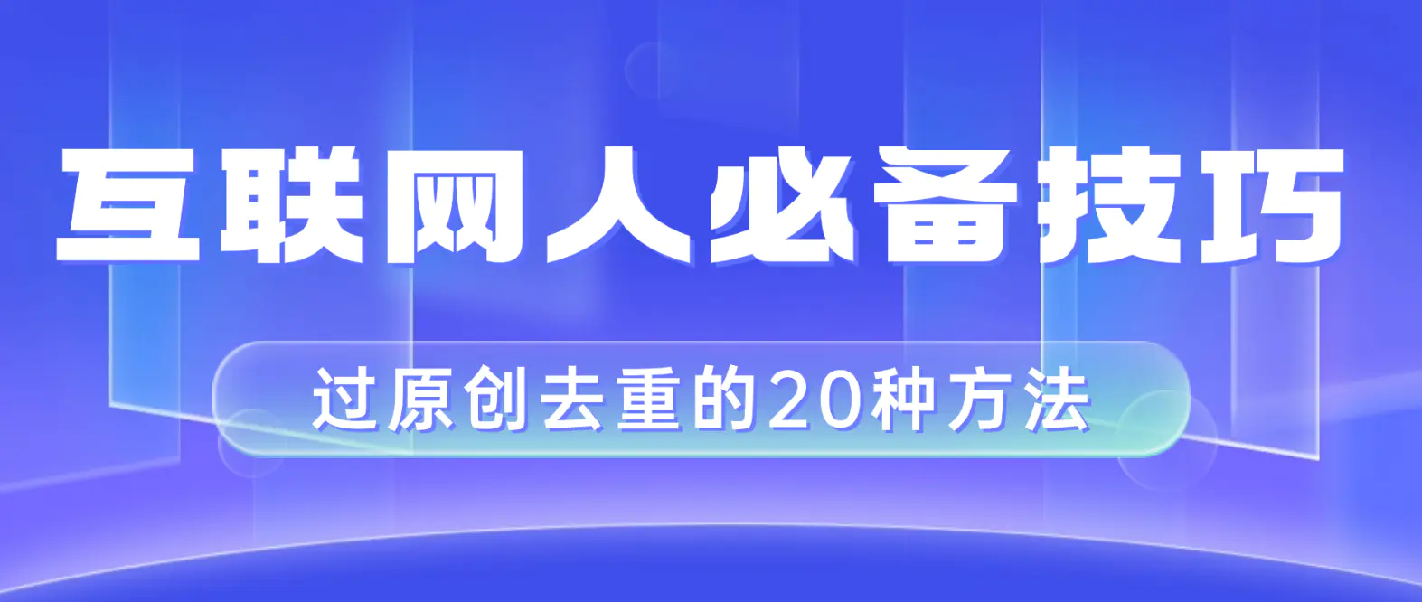 图片[1]-【2023.12.16】互联网人的必备技巧，剪映视频剪辑的20种去重方法，小白也能通过二创过原创百度网盘免费下载-芽米宝库