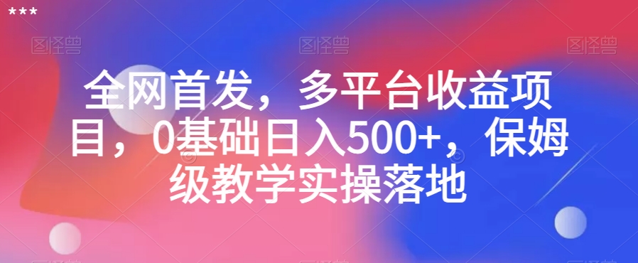 图片[1]-【2023.12.15】全网首发，多平台收益项目，0基础日入500+，保姆级教学实操落地百度网盘免费下载-芽米宝库