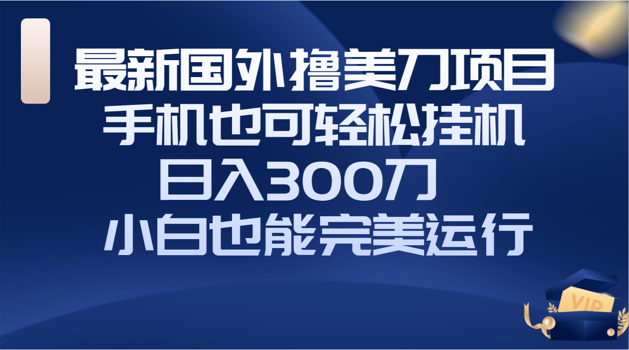 图片[1]-【2023.12.14】国外撸美刀项目，手机也可操作，轻松挂机操作，日入300刀 小白也能完美运行百度网盘免费下载-芽米宝库