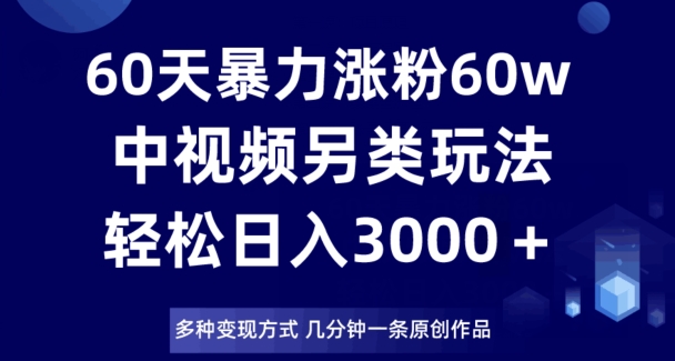 图片[1]-【2023.12.14】60天暴力涨粉60W，中视频另类玩法，日入3000＋，几分钟一条原创作品多种变现方式百度网盘免费下载-芽米宝库