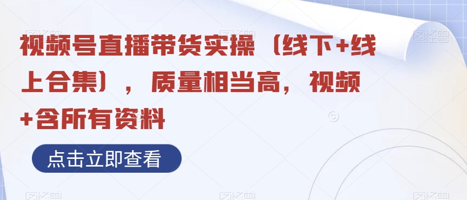 图片[1]-【2023.12.14】视频号直播带货实操（线下+线上合集），质量相当高，视频+含所有资料百度网盘免费下载-芽米宝库