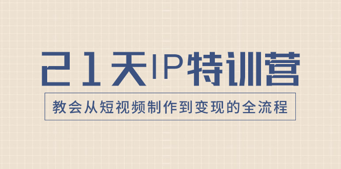图片[1]-【2023.12.14】21天IP特训营，教会从短视频制作到变现的全流程百度网盘免费下载-芽米宝库