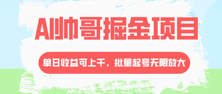 图片[1]-【2023.12.13】AI帅哥掘金项目，单日收益上千，批量起号无限放大百度网盘免费下载-芽米宝库