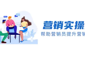 【2023.12.13】营销实操课，帮助营销员提升营销技能【完结】【音频+文档】百度网盘免费下载-芽米宝库