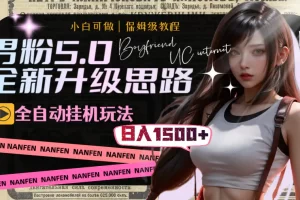 【2023.12.12】男粉5.0，全新升级思路，全自动挂机玩法，一天收入1500+百度网盘免费下载-芽米宝库