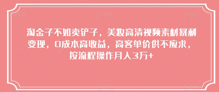 图片[1]-【2023.12.09】淘金子不如卖铲子，美妆高清视频素材暴利变现，0成本高收益，高客单价供不应求，按流程操作月入3万+百度网盘免费下载-芽米宝库