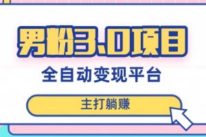 【2023.12.09】男粉3.0项目，轻松日入1000+！全自动获客渠道，当天见效，新手小白也能简单操作！百度网盘免费下载-芽米宝库