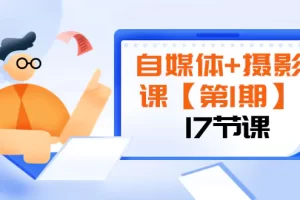 【2023.12.09】自媒体+摄影课【第1期】由浅到深 循环渐进 让作品刷爆 各大社交平台（17节)百度网盘免费下载-芽米宝库