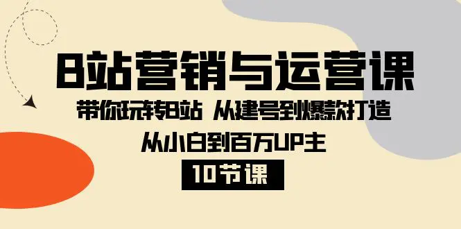 图片[1]-【2023.12.09】B站营销与运营课：带你玩转B站 从建号到爆款打造 从小白到百万UP主-10节课百度网盘免费下载-芽米宝库