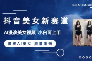 【2023.12.06】抖音美女新赛道-漫改AI美女流量密码，5分钟制作视频，新手一周涨万粉百度网盘免费下载-芽米宝库