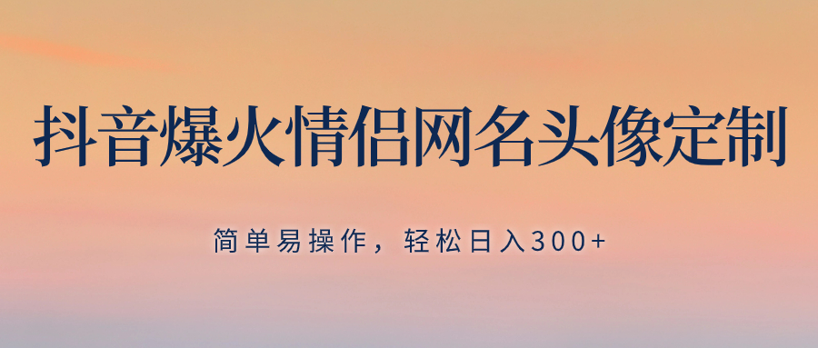 图片[1]-【2023.12.05】抖音爆火情侣网名头像定制，简单易操作，轻松日入300+，无需养号百度网盘免费下载-芽米宝库