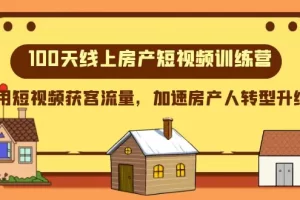 【2023.12.05】100天-线上房产短视频训练营，用短视频获客流量，加速房产人转型升级百度网盘免费下载-芽米宝库