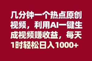 【2023.12.04】几分钟一个热点原创视频，利用AI一键生成视频赚收益，每天1时轻松日入1000+百度网盘免费下载-芽米宝库