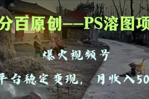 【2023.12.02】百分百原创，多平台稳定变现5000+，爆火视频号的PS溶图项目，手把手教你操作百度网盘免费下载-芽米宝库