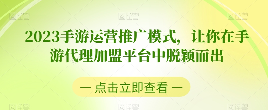 图片[1]-【2023.12.03】2023手游运营推广模式，让你在手游代理加盟平台中脱颖而出百度网盘免费下载-芽米宝库