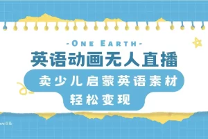 【2023.12.03】英语动画无人直播，卖少儿启蒙英语素材，实现轻松变现百度网盘免费下载-芽米宝库
