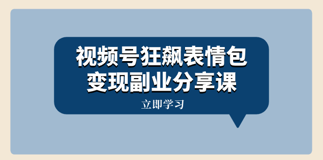 图片[1]-【2023.12.03】视频号狂飙表情包变现副业分享课，一条龙玩法分享给你（附素材资源）百度网盘免费下载-芽米宝库