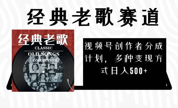 图片[1]-【2023.12.02】视频号创作者分成计划，经典老歌赛道，多种变现方式日入500+（完整素材）百度网盘免费下载-芽米宝库