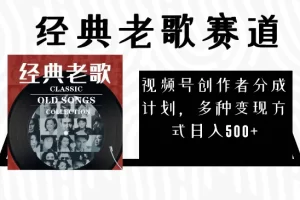 【2023.12.02】视频号创作者分成计划，经典老歌赛道，多种变现方式日入500+（完整素材）百度网盘免费下载-芽米宝库