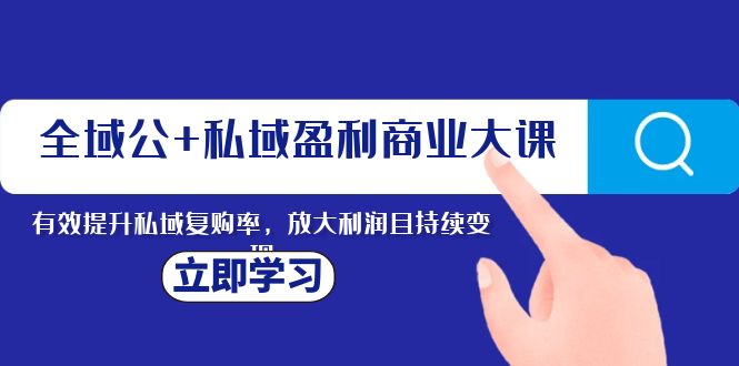 图片[1]-【2023.11.30】全域公+私域盈利商业大课，有效提升私域复购率，放大利润且持续变现百度网盘免费下载-芽米宝库