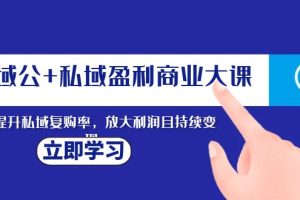 【2023.11.30】全域公+私域盈利商业大课，有效提升私域复购率，放大利润且持续变现百度网盘免费下载-芽米宝库