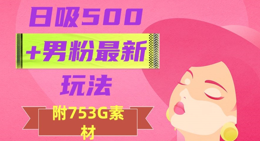 图片[1]-【2023.11.30】日吸500+男粉最新玩法，从作品制作到如何引流及后端变现，保姆级教程百度网盘免费下载-芽米宝库