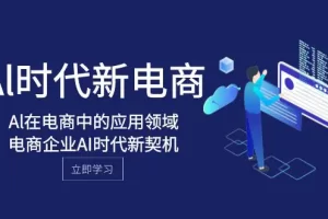 【2023.11.29】Al-时代新电商，Al在电商中的应用领域，电商企业AI时代新契机百度网盘免费下载-芽米宝库