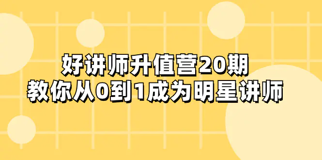 图片[1]-【2023.11.29】好讲师-升值营-第20期，教你从0到1成为明星讲师百度网盘免费下载-芽米宝库